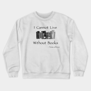 I Cannot Live Without Books - Jefferson Quote Crewneck Sweatshirt